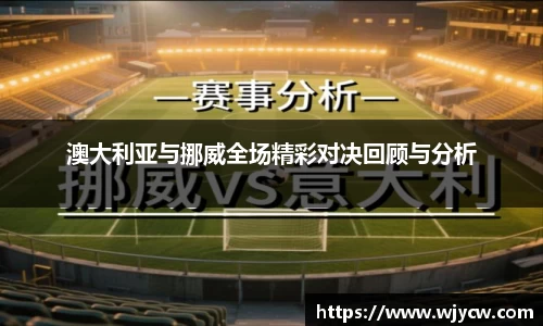 澳大利亚与挪威全场精彩对决回顾与分析